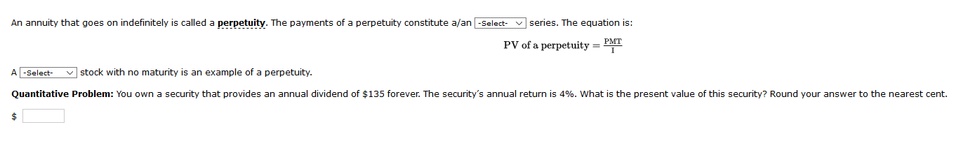  An annuity that goes on indefinitely is called a perpetuity. The