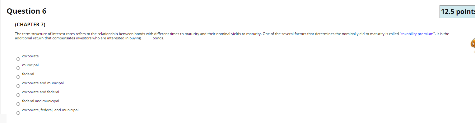  Question 6 12.5 points (CHAPTER 7) The term structure of interest