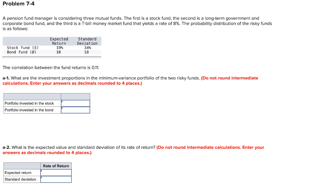 Problem 7-4 A pension fund manager is considering three mutual funds.
