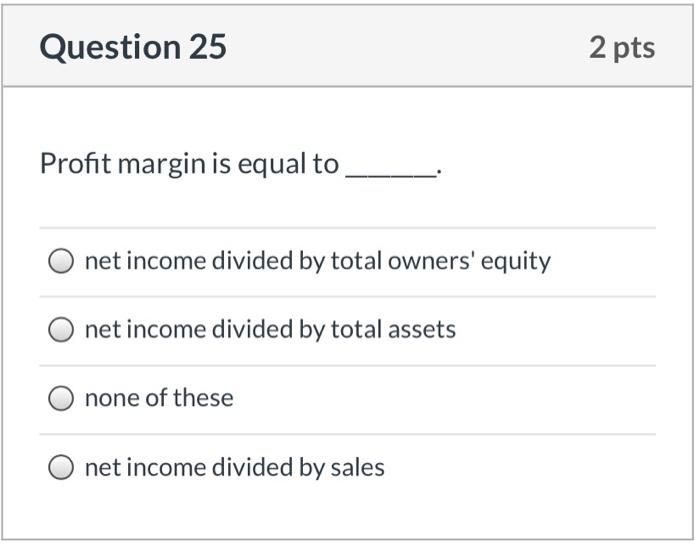  Question 25 2 pts Profit margin is equal to O net