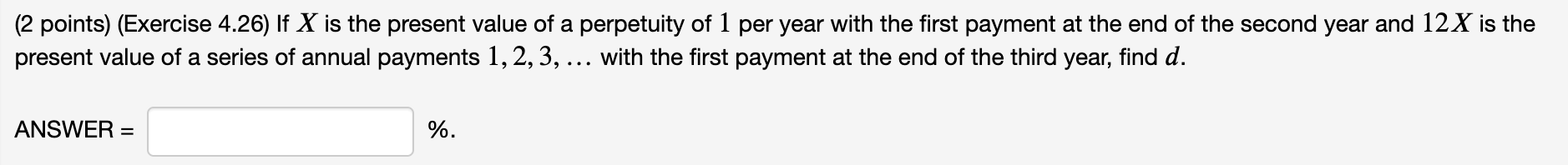 (2 points) (Exercise 4.26) If X is the present value of