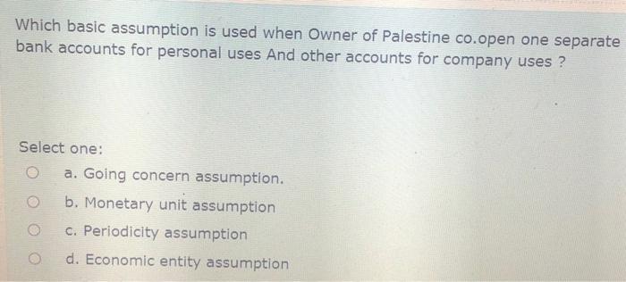  Which basic assumption is used when Owner of Palestine co.open one