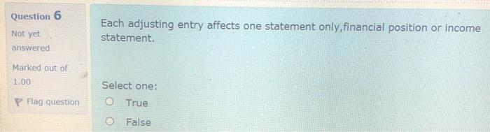  Question 6 Not yet answered Each adjusting entry affects one statement