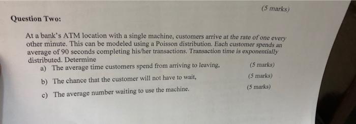  (5 marks) Question Two: At a bank's ATM location with a