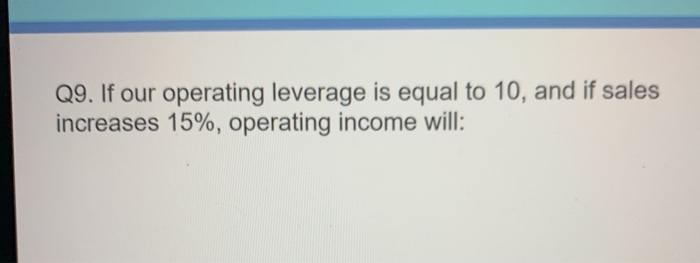 09. If our operating leverage is equal to 10, and if sales