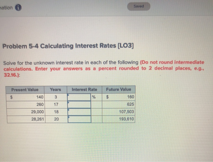  mation Saved Problem 5-4 Calculating Interest Rates (LO3] Solve for the