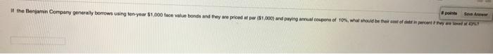  points If the Benjamin Company generally borrows using ten-year $1,000 face