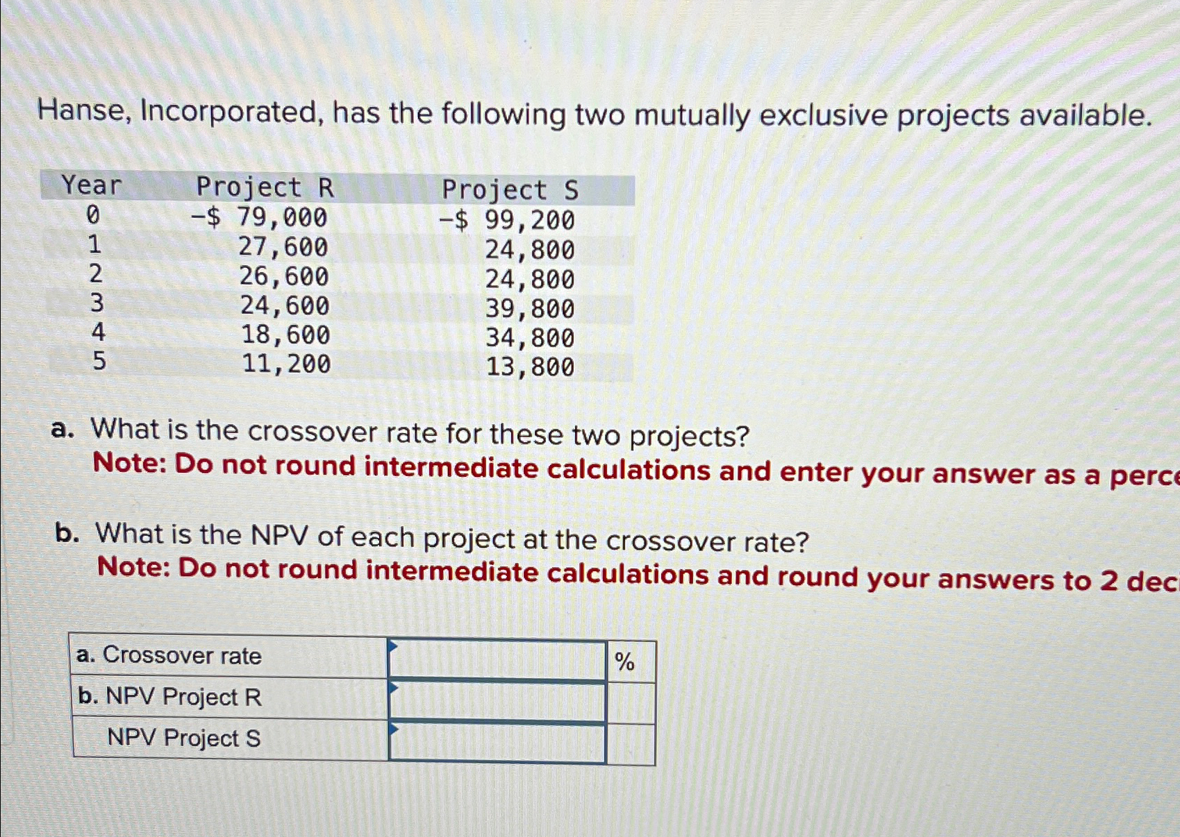  Hanse, Incorporated, has the following two mutually exclusive projects available. \table[[Year,Project