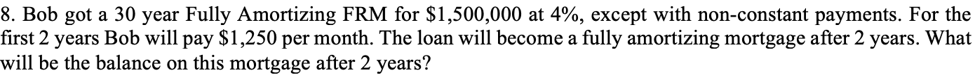  8. Bob got a 30 year Fully Amortizing FRM for $1,500,000