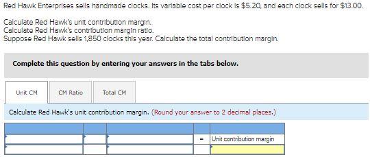 Red Hawk Enterprises sells handmade clocks. Its variable cost per clock