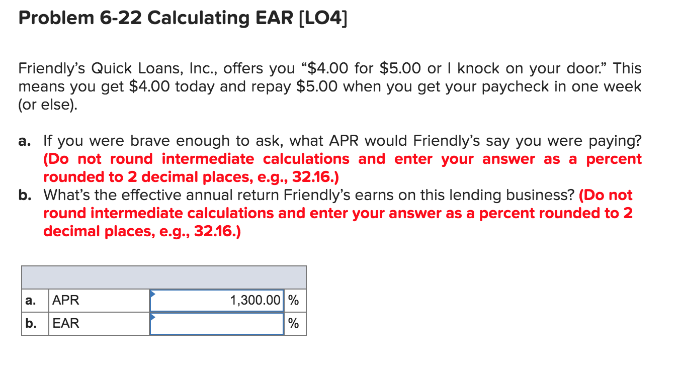  Problem 6-22 Calculating EAR (LO4] Friendly's Quick Loans, Inc., offers you