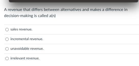  A revenue that differs between alternatives and makes a difference in