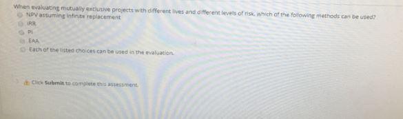  When evaluating mutually exclusive projects with different lives and different levels