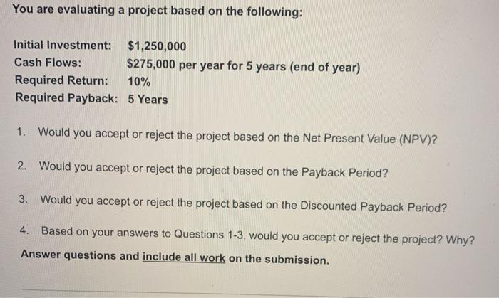  You are evaluating a project based on the following: Initial Investment: