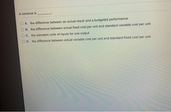  A variance is O A. the difference between an actual result