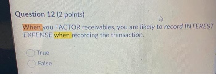  Question 12 (2 points) ho When you FACTOR receivables, you are