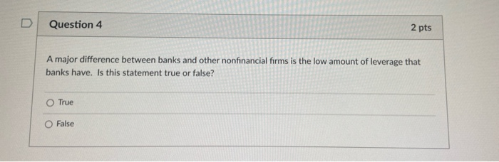  Question 4 2 pts A major difference between banks and other