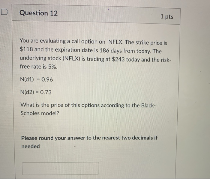  Question 12 1 pts You are evaluating a call option on