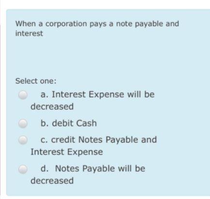  When a corporation pays a note payable and interest Select one: