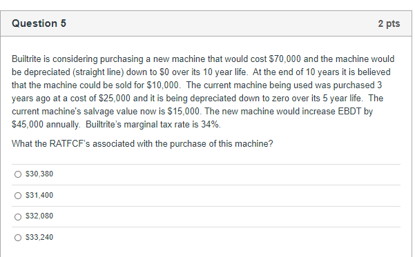  Question 5 2 pts Builtrite is considering purchasing a new machine