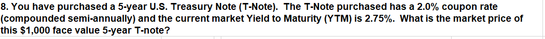 8. You have purchased a 5-year U.S. Treasury Note (T-Note). The