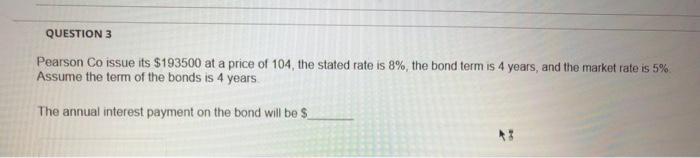  QUESTION 3 Pearson Co issue its $193500 at a price of