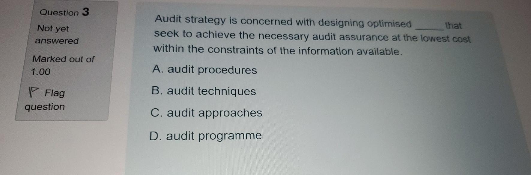  Question 3 Not yet Audit strategy is concerned with designing optimised
