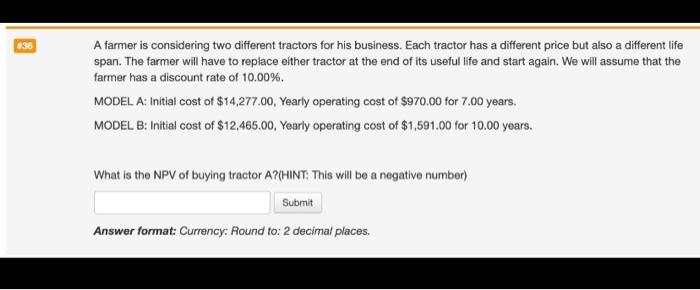  836 A farmer is considering two different tractors for his business.