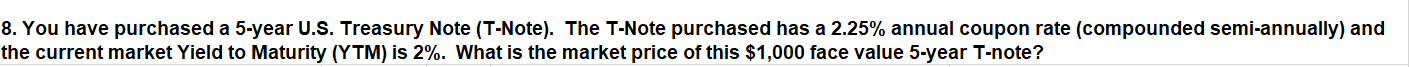  8. You have purchased a 5-year U.S. Treasury Note (T-Note). The