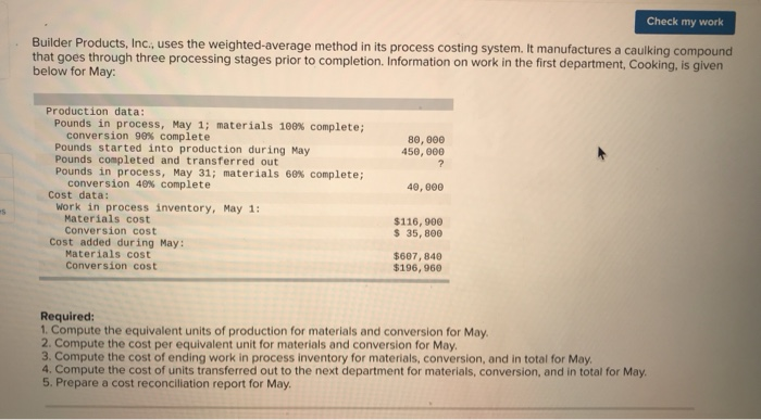  Check my work Builder Products, Inc., uses the weighted average method