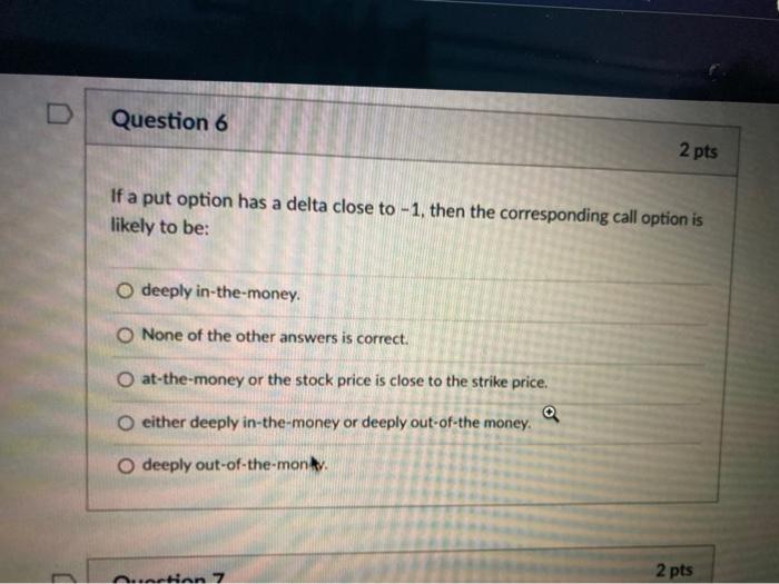  D Question 6 2 pts If a put option has a