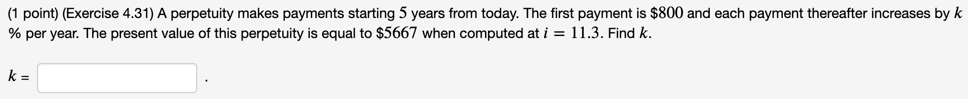  (1 point) (Exercise 4.31) A perpetuity makes payments starting 5 years