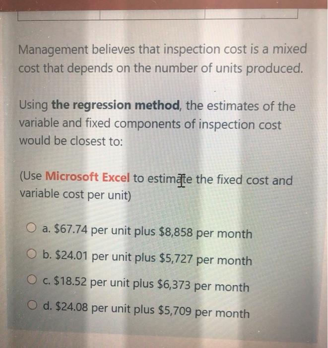 Manufacturing overhead $ 919,800 The estimated total monthly fixed manufacturing cost is: