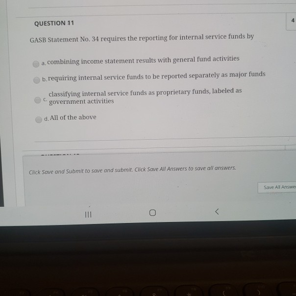  QUESTION 11 GASB Statement No. 34 requires the reporting for internal