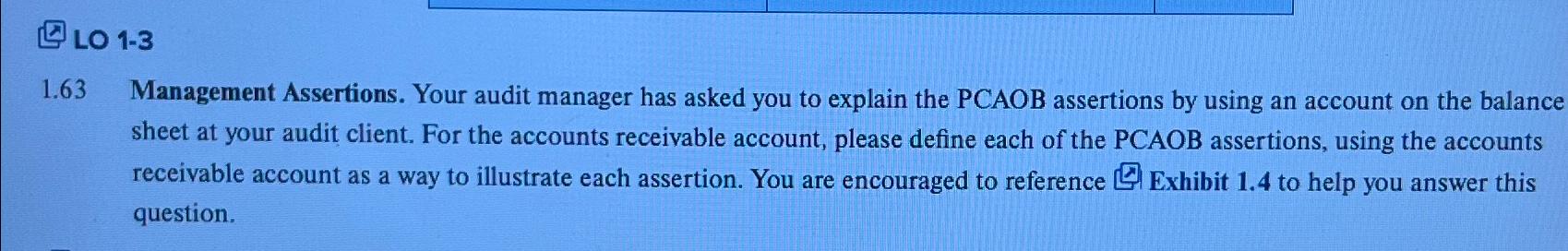 LO 1-3\ 1.63 Management Assertions. Your audit manager has asked you to