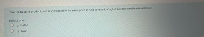  True or false if product cost is increased while sales price
