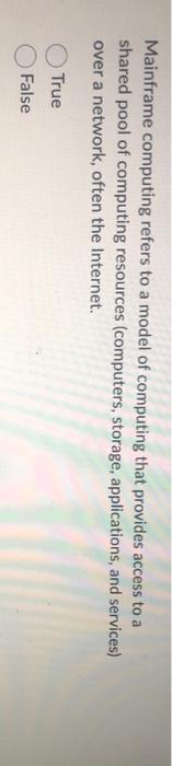  Mainframe computing refers to a model of computing that provides access