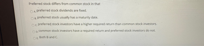  Preferred stock differs from common stock in that A. preferred stock