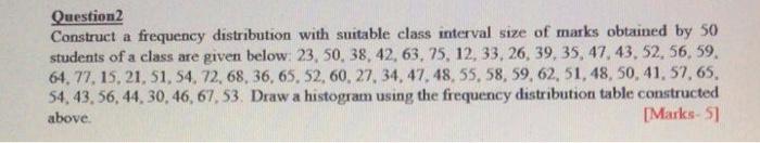  Question2 Construct a frequency distribution with suitable class interval size of
