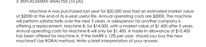  3. REPLACEMENT ANALYSIS (10 pts) Machine A was purchased last year