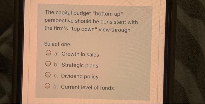  The capital budget "bottom up" perspective should be consistent with the