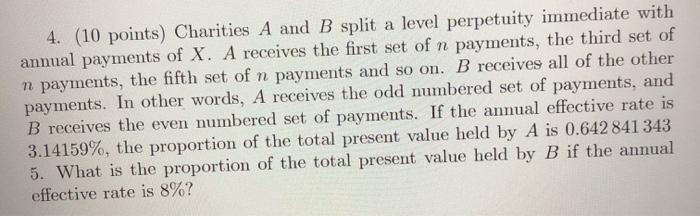  4. (10 points) Charities A and B split a level perpetuity