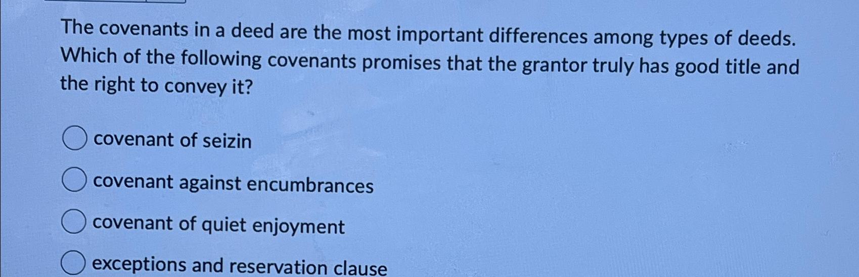The covenants in a deed are the most important differences among types