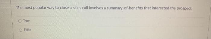 The most popularway to close a sales call involves a summary-of-benefits that