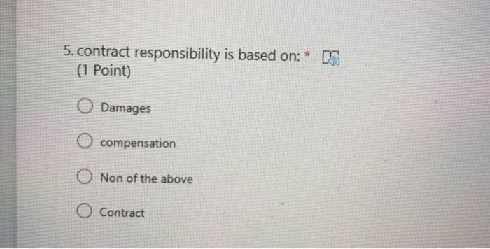 5. contract responsibility is based on: (1 Point) C) Damages C) compensation