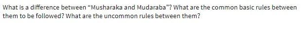  What is a difference between Musharaka and Mudaraba"? What are the