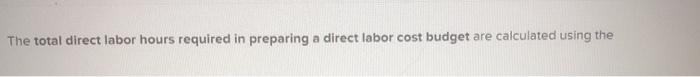 The total direct labor hours required in preparing a direct labor cost