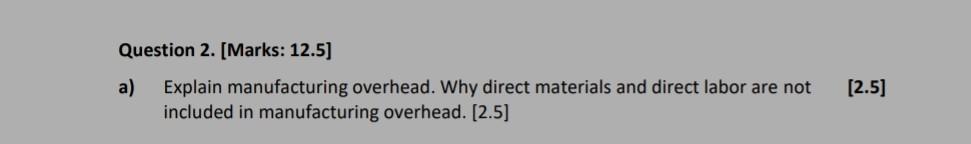  ans this quickly Question 2. (Marks: 12.5) a) [2.5] Explain manufacturing