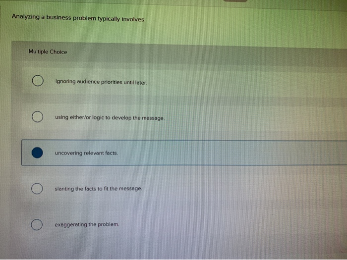  Analyzing a business problem typically involves Multiple Choice ignoring audience priorities
