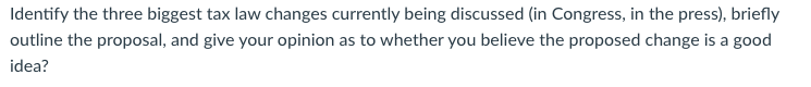 Identify the three biggest tax law changes currently being discussed (in
